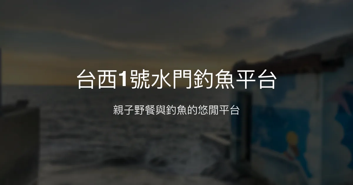 台西1號水門釣魚平台評價、釣魚體驗、親子休閒 - 美麗黃昏釣魚好去處