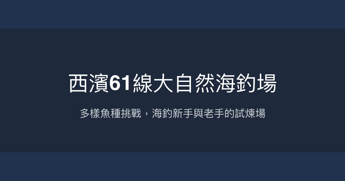 西濱61線大自然海釣場評價、營業時間、價格、魚種 - 多樣魚種與挑戰性海釣體驗