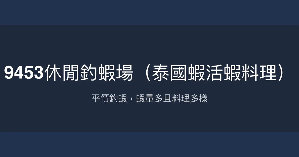 9453休閒釣蝦場評價、營業時間、價格、蝦況 – 公蝦池活力十足與多元料理 - Place thumbnail