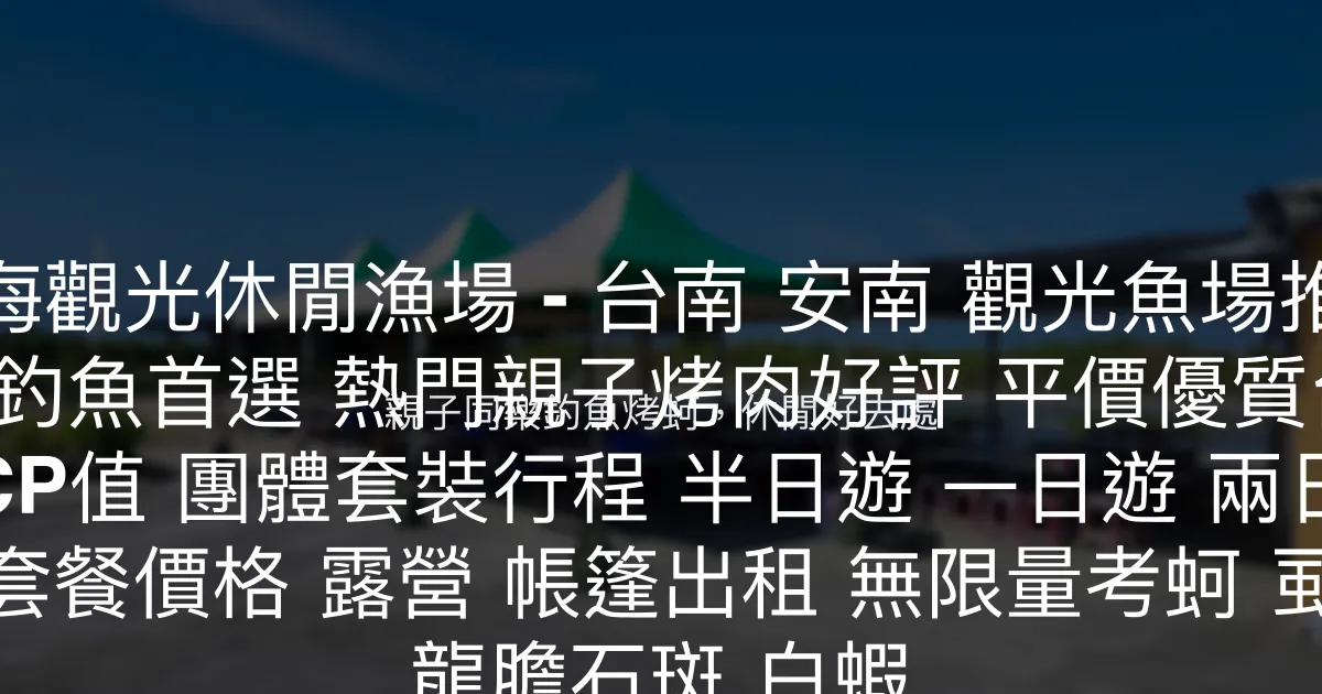 星海觀光休閒漁場評價、營業時間、價格、魚種 - 親子釣魚烤蚵首選