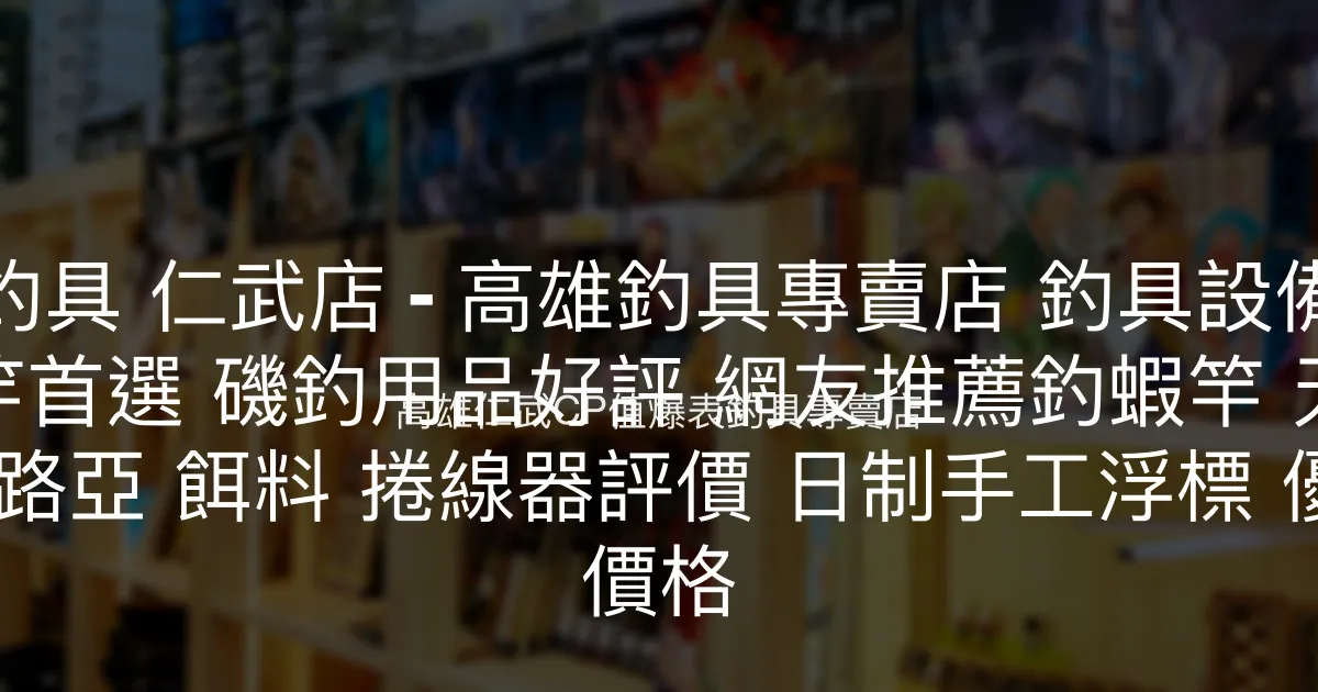 東區釣具 仁武店評價、營業時間、商品種類、服務 - 高CP值釣具專賣