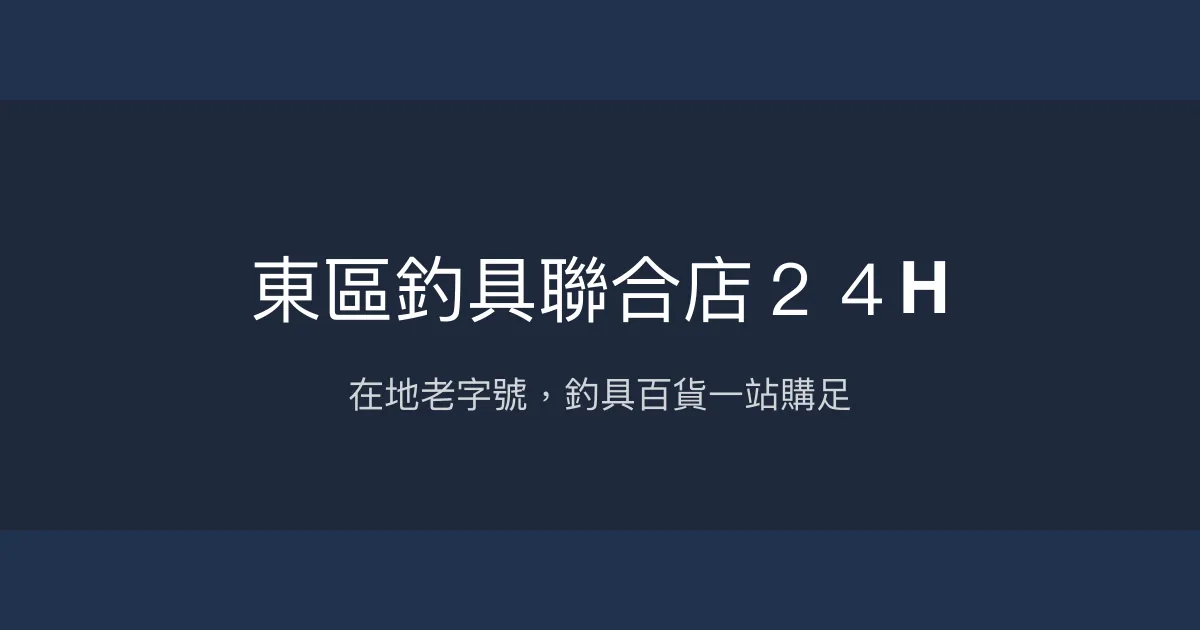 東區釣具聯合店24H評價、營業時間、商品種類、服務 - 在地老字號釣具百貨