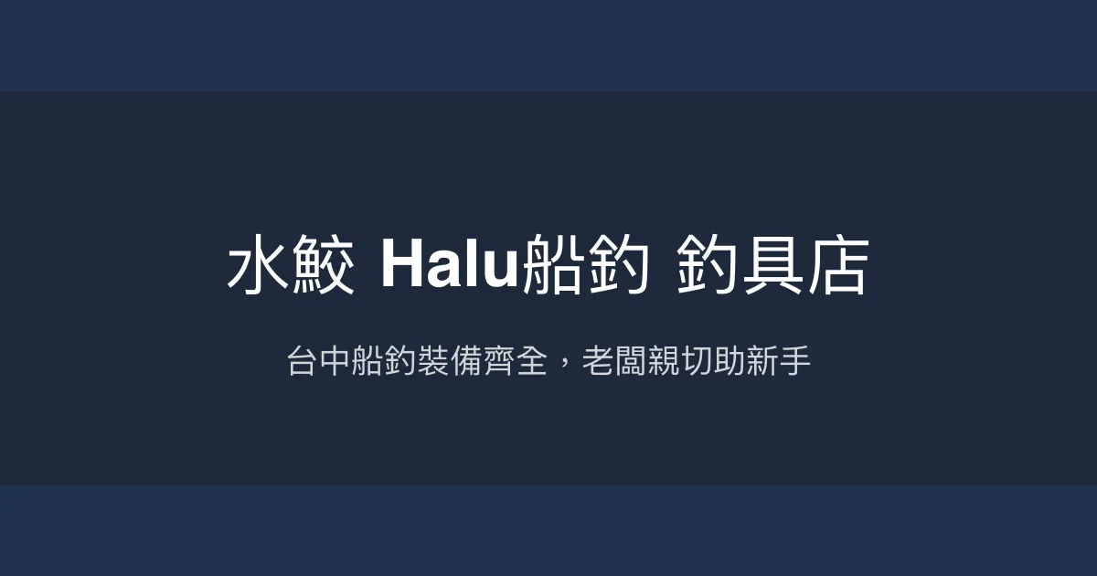 水鮫 Halu船釣釣具店評價、營業時間、商品種類、服務 - 船釣裝備專家