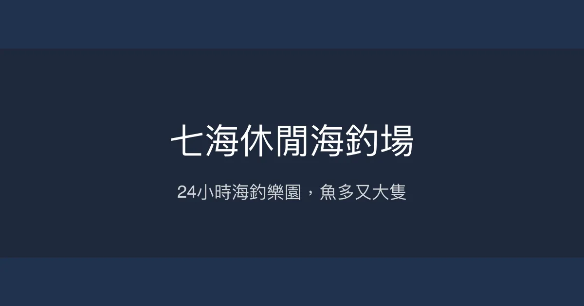 七海休閒海釣場評價、營業時間、價格、魚種 - 24小時海釣休閒好去處