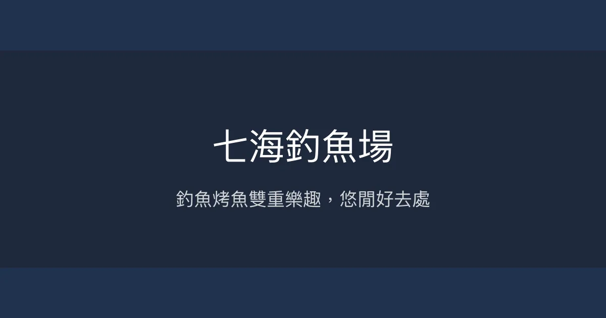 七海釣魚場評價、營業時間、價格、魚種 - 休閒烤魚體驗