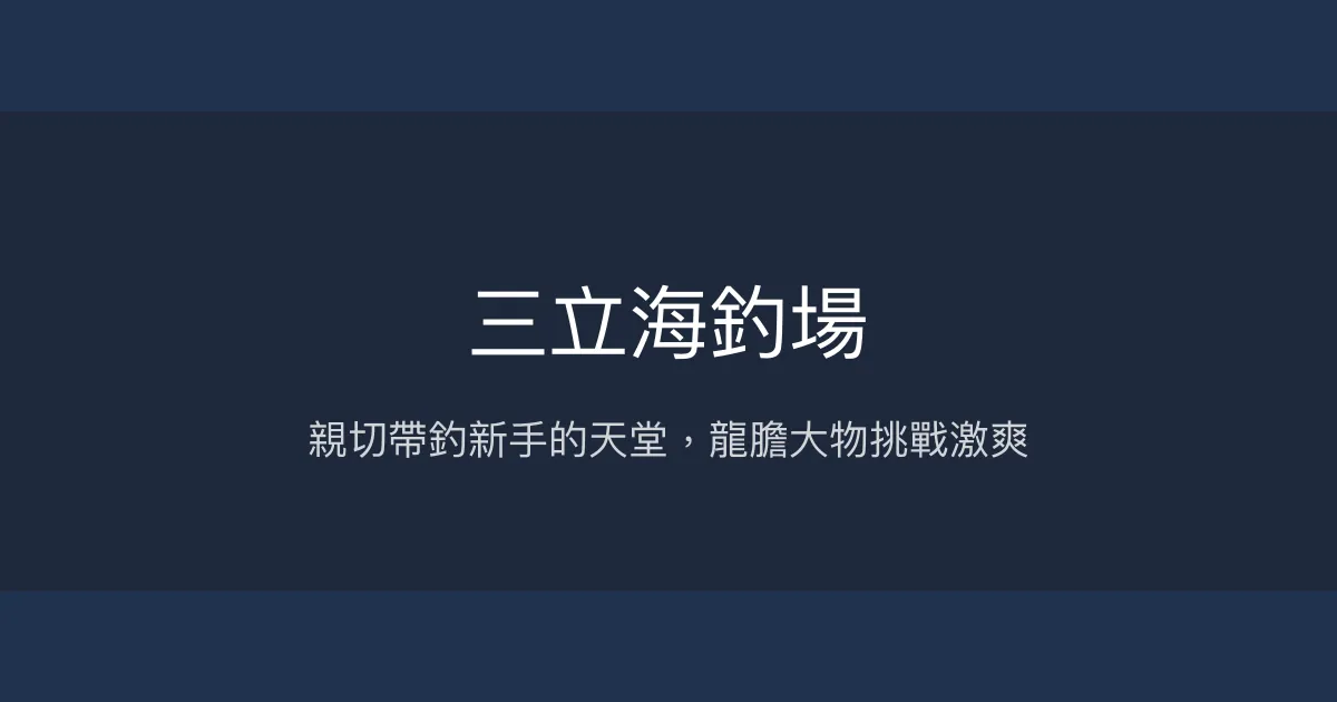 三立海釣場評價、營業時間、價格、魚種 - 親切教學與龍膽爆發力