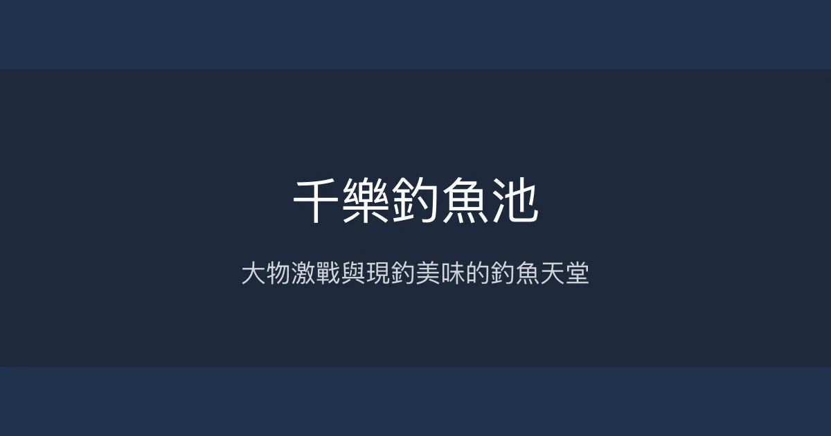 千樂釣魚池 南投縣 - 大物激戰與現釣美味的釣魚天堂