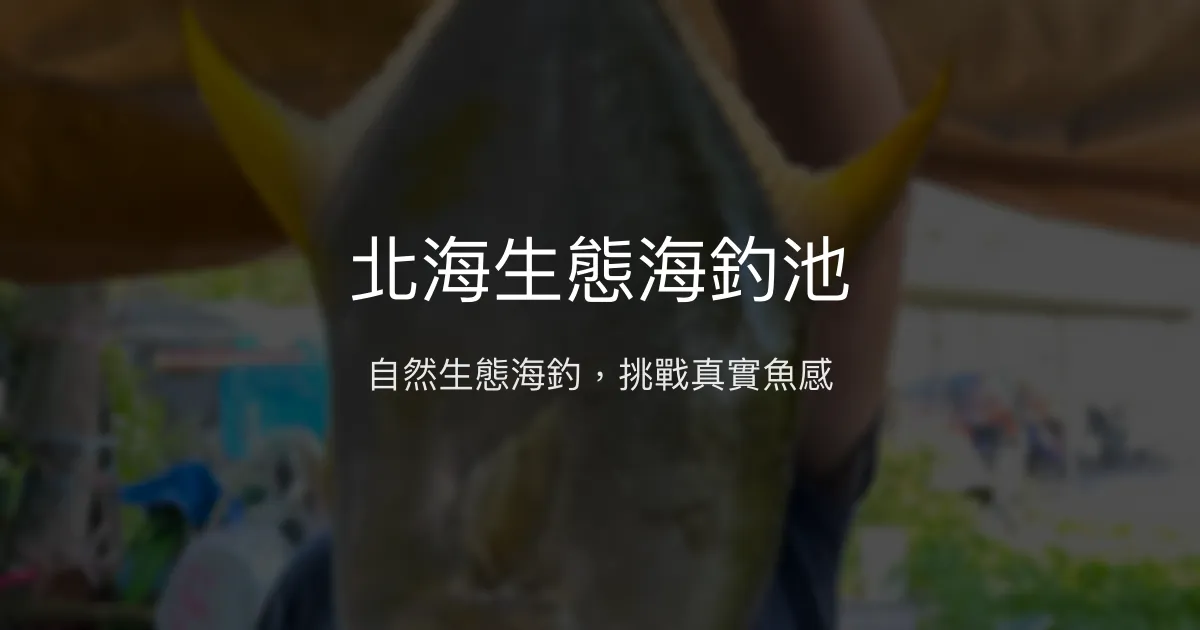 北海生態海釣池評價、營業時間、價格、魚種 - 自然生態海釣體驗