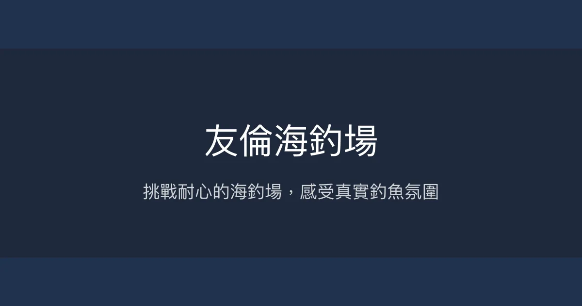 友倫海釣場評價、營業時間、價格、魚種 - 海釣體驗分享