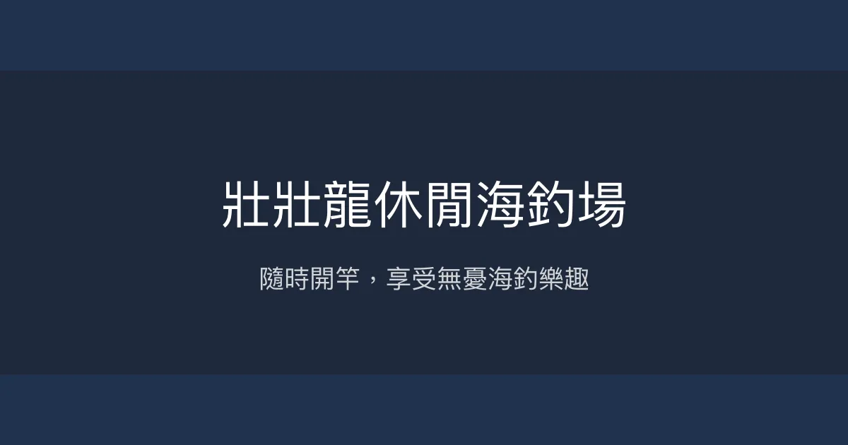 壯壯龍休閒海釣場評價、營業時間、價格、魚種 - 放心爆護的海釣體驗