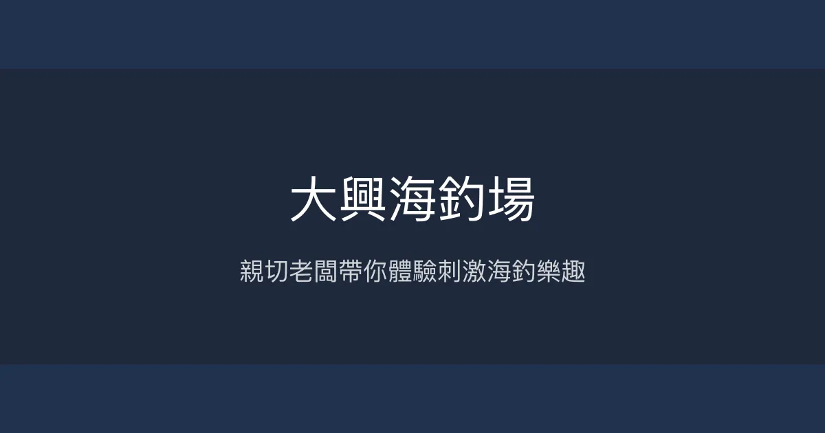 大興海釣場評價、營業時間、價格、魚種 - 親切老闆與海釣挑戰