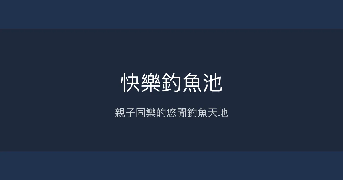 快樂釣魚池評價、營業時間、價格、魚種 - 親子休閒好去處