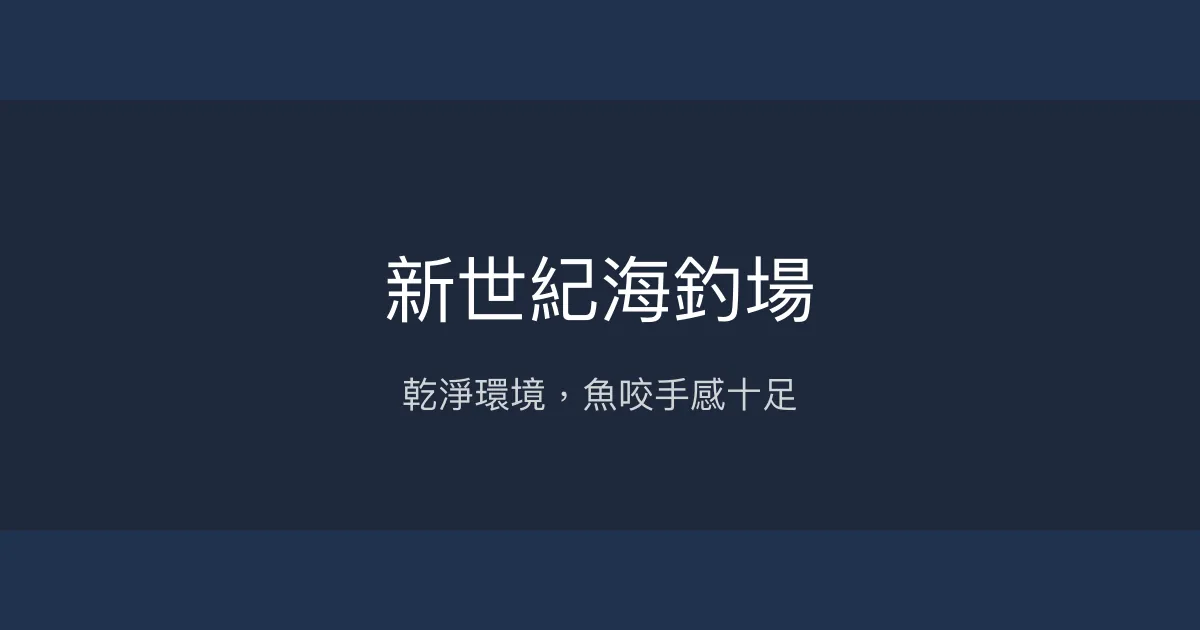 新世紀海釣場評價、營業時間、價格、魚種 - 乾淨舒適的海釣體驗