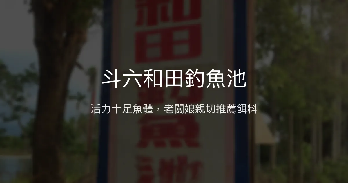 斗六和田釣魚池評價、營業時間、價格、魚種 - 健康活躍魚體與親切服務