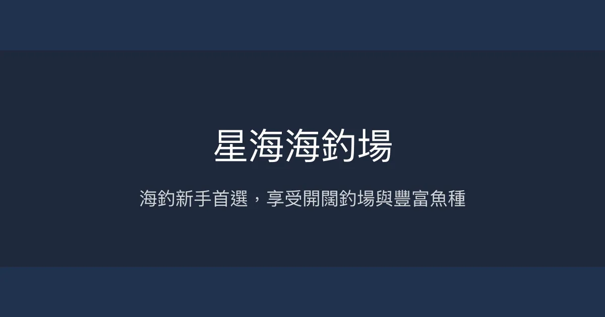 星海海釣場評價、營業時間、價格、魚種 - 親切服務與多樣魚種
