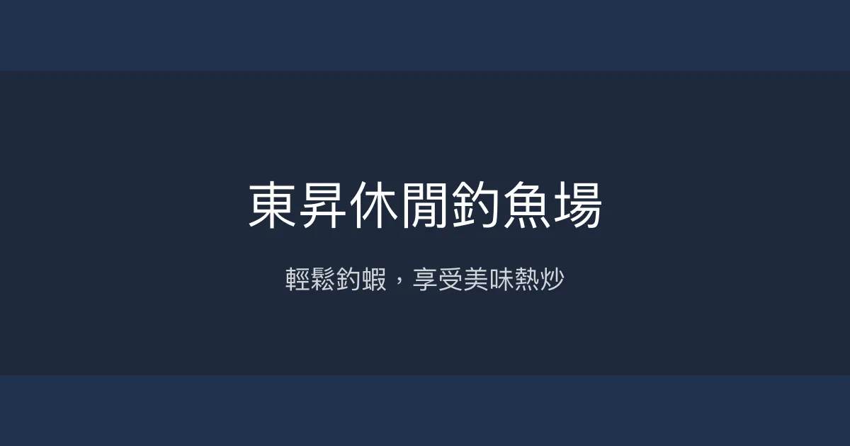 東昇休閒釣魚場評價、營業時間、價格、魚種 - 新手友善釣蝦體驗