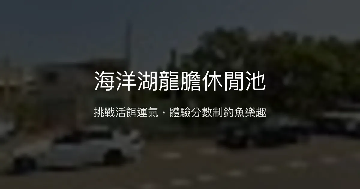 海洋湖龍膽休閒池評價、營業時間、價格、魚種 - 活餌挑戰與分數制釣魚體驗