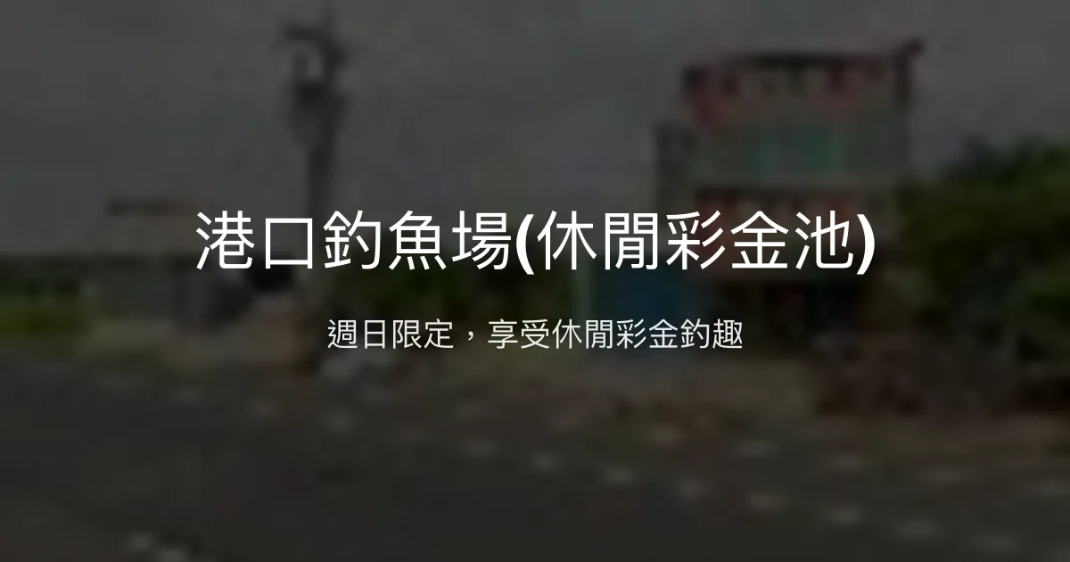 港口釣魚場評價、營業時間、價格、魚種 - 週日限定休閒彩金池