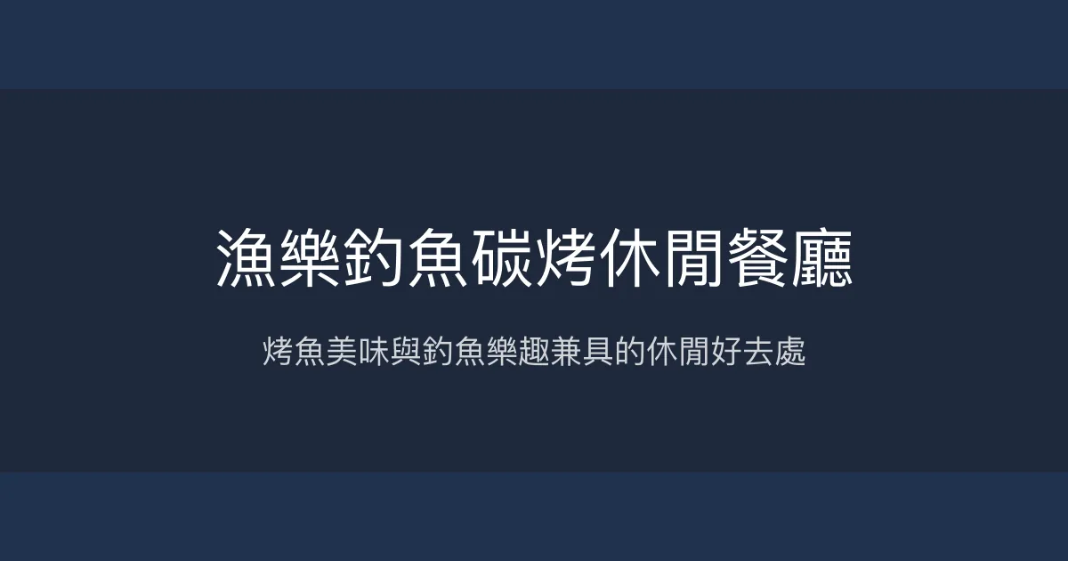 漁樂釣魚碳烤休閒餐廳 宜蘭縣 - 烤魚美味與釣魚樂趣兼具的休閒好去處