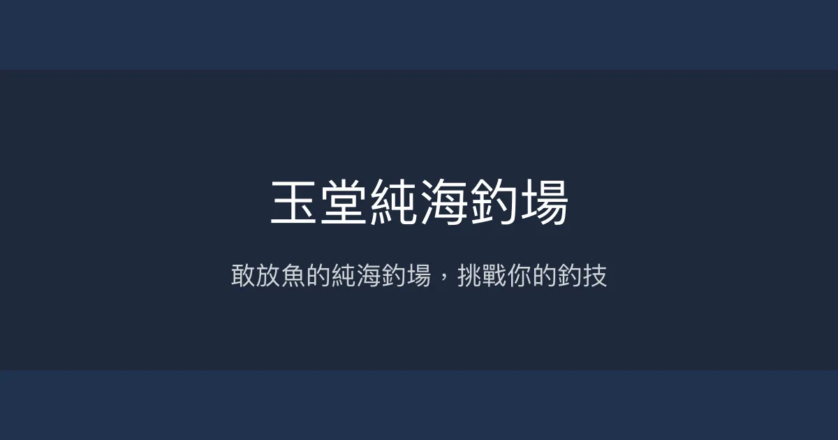 玉堂純海釣場評價、營業時間、價格、魚種 - 放魚積極的海釣體驗