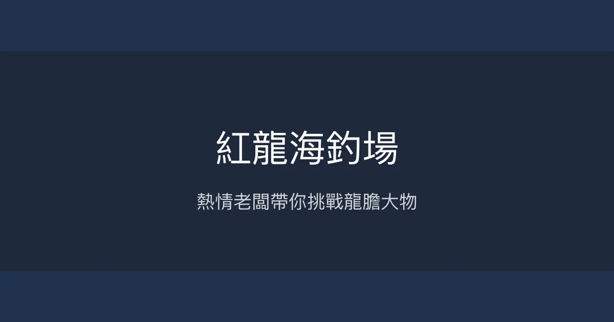 紅龍海釣場評價、營業時間、價格、魚種 - 熱情老闆與龍膽池體驗