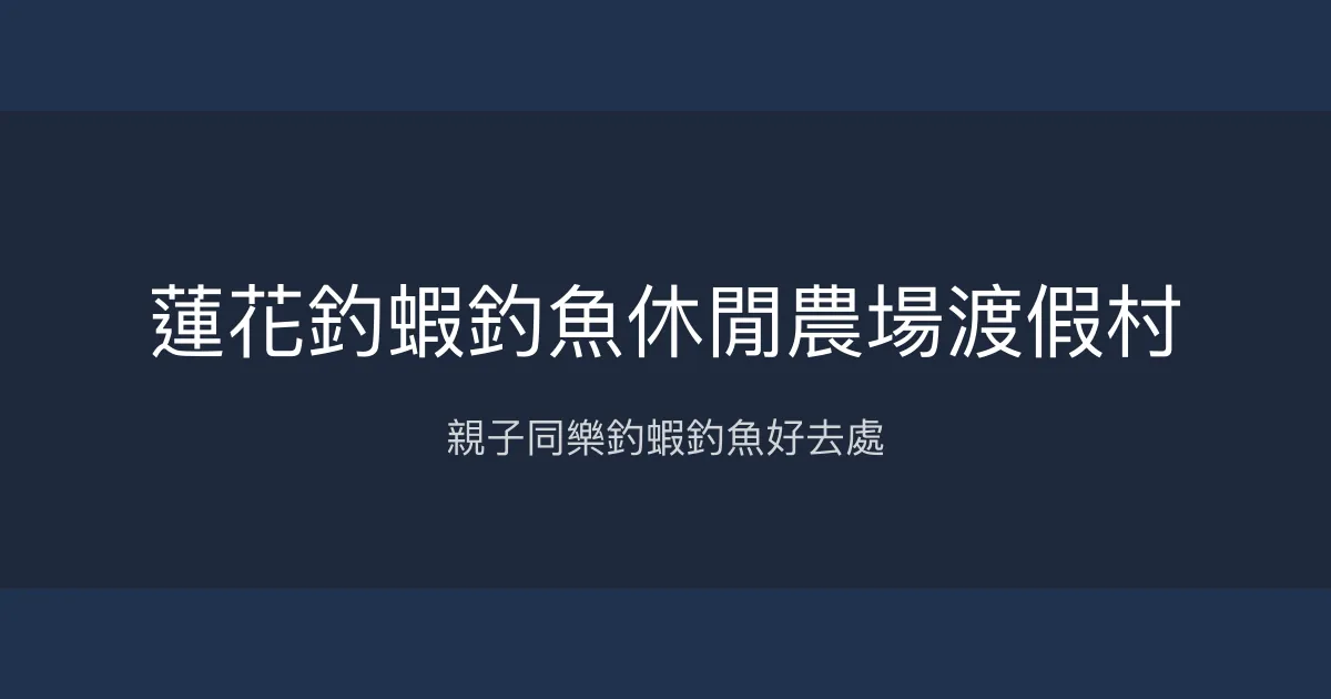 蓮花釣蝦釣魚休閒農場渡假村評價、營業時間、價格、魚種 - 親子休閒釣蝦釣魚樂園