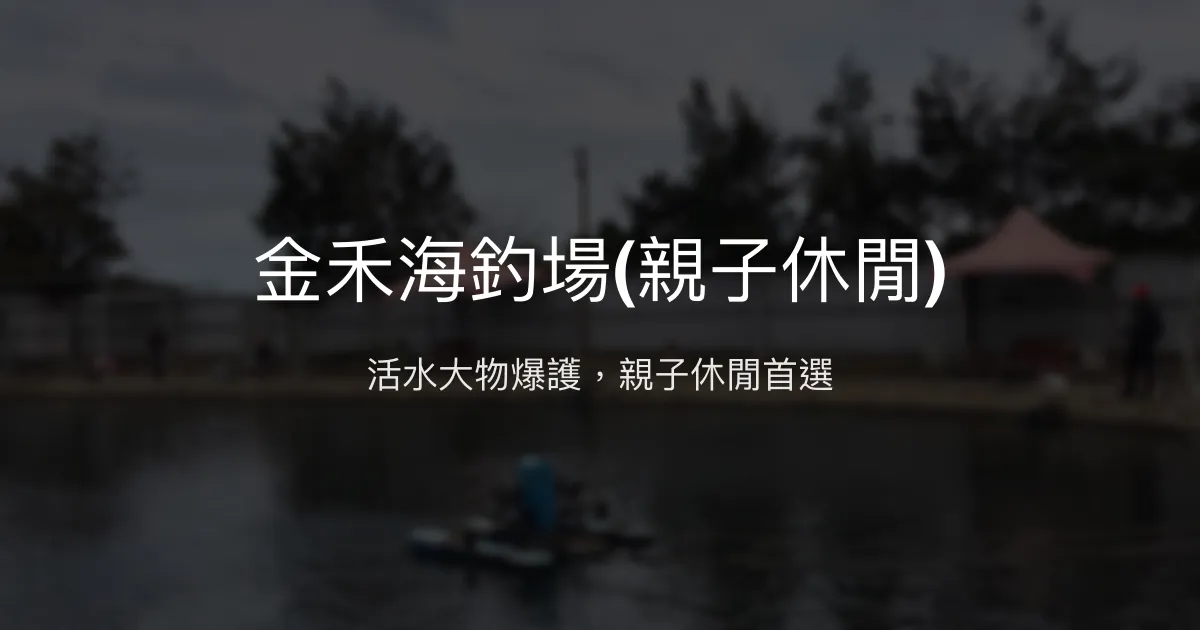 金禾海釣場評價、營業時間、價格、魚種 - 親子休閒與活水大物挑戰