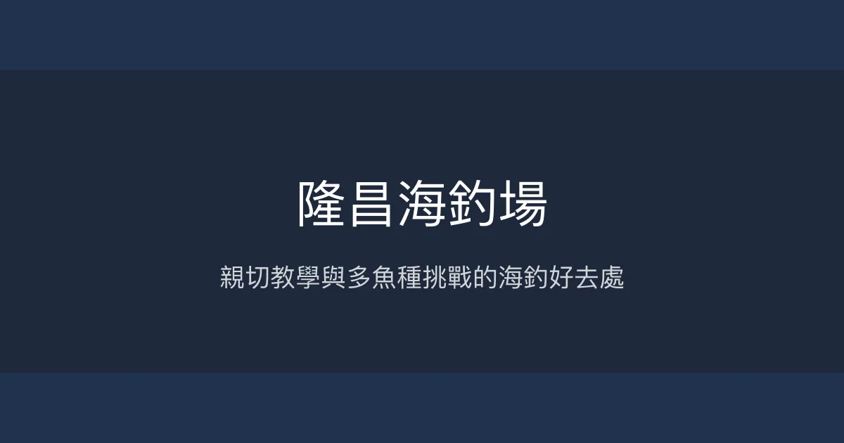 隆昌海釣場評價、營業時間、價格、魚種 - 親切教學與多樣魚種