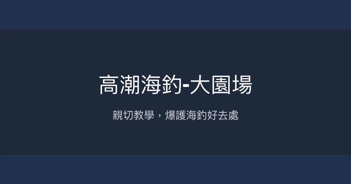 高潮海釣-大園場評價、營業時間、價格、魚種 - 親切教學與多樣魚獲