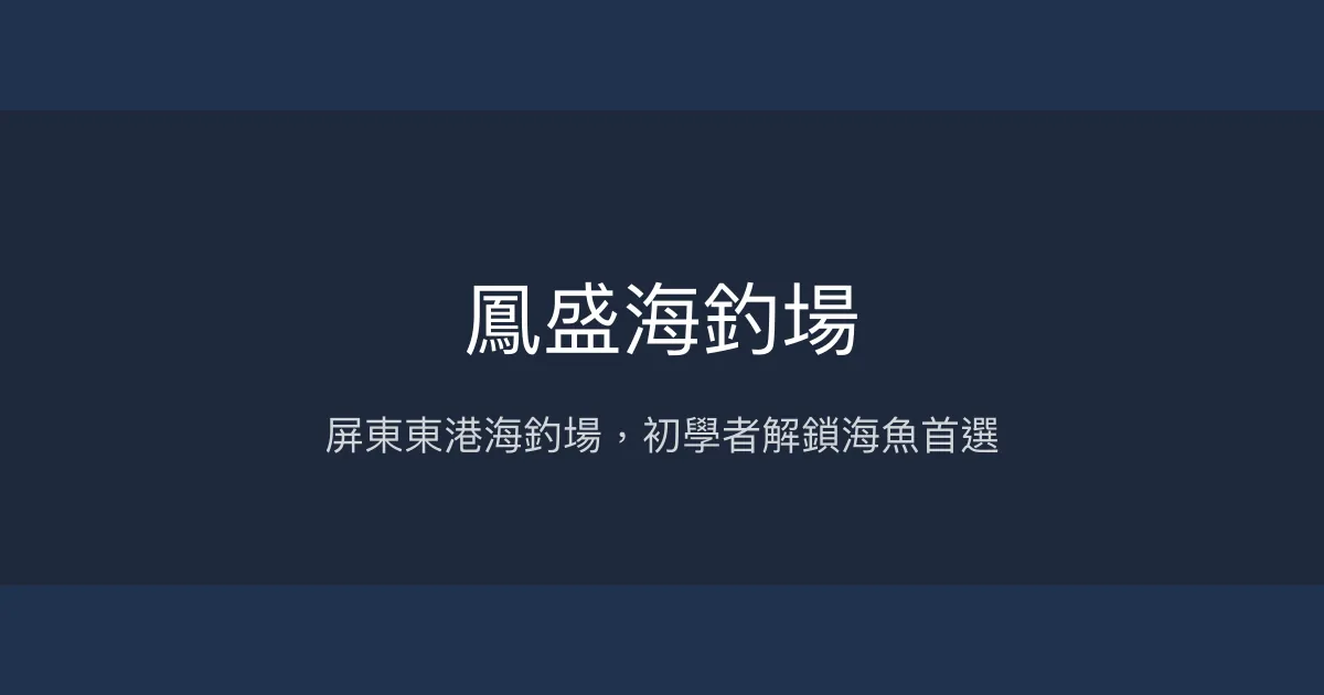 鳳盛海釣場評價、營業時間、價格、魚種 - 屏東東港海釣體驗