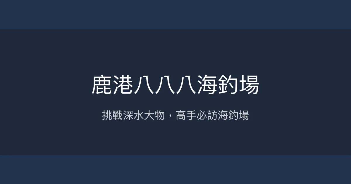 鹿港八八八海釣場評價、營業時間、價格、魚種 - 挑戰20斤以上龍膽大物