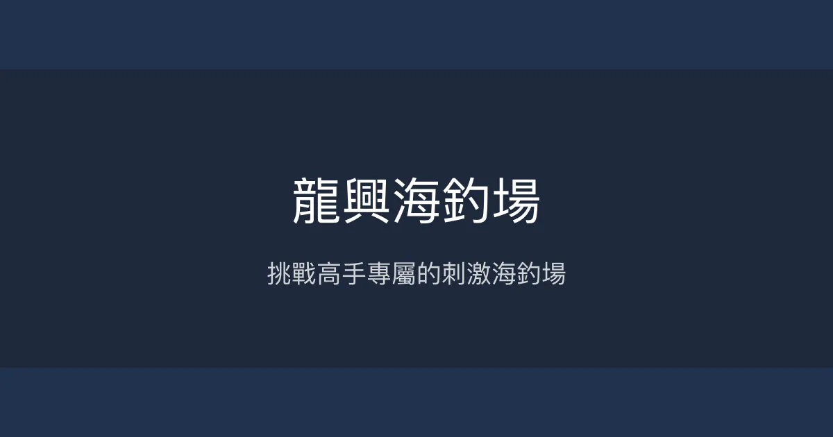 龍興海釣場評價、釣況與服務 - 專業釣手挑戰海釣體驗
