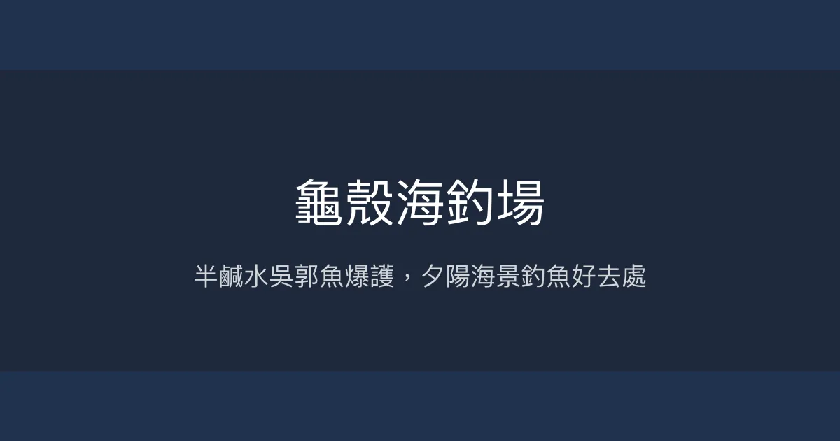 龜殼海釣場 台中市 - 半鹹水吳郭魚爆護，夕陽海景釣魚好去處