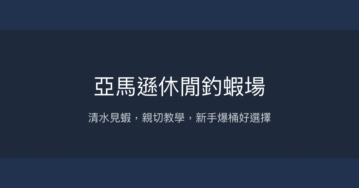 亞馬遜休閒釣蝦場評價、營業時間、價格、蝦況 - 清澈水質與親切服務