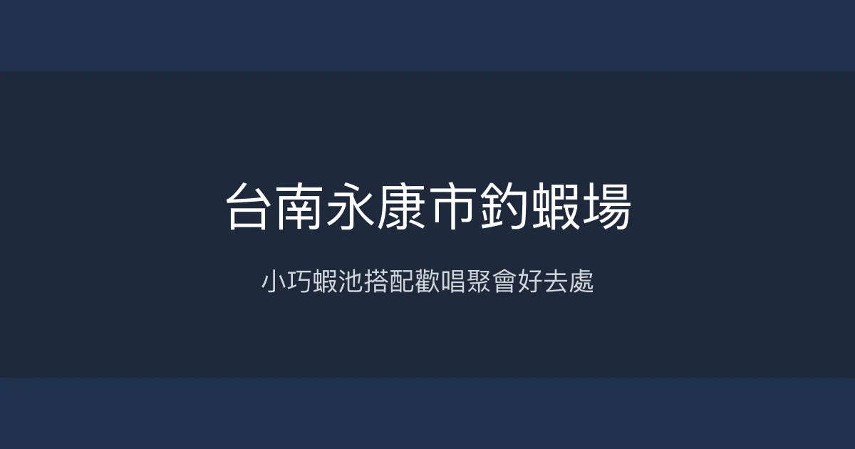 台南永康市釣蝦場評價、營業時間、價格、蝦況 - 小巧蝦池與娛樂氛圍