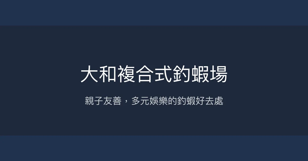 大和複合式釣蝦場評價、營業時間、價格、蝦況 - 親子友善與多元娛樂