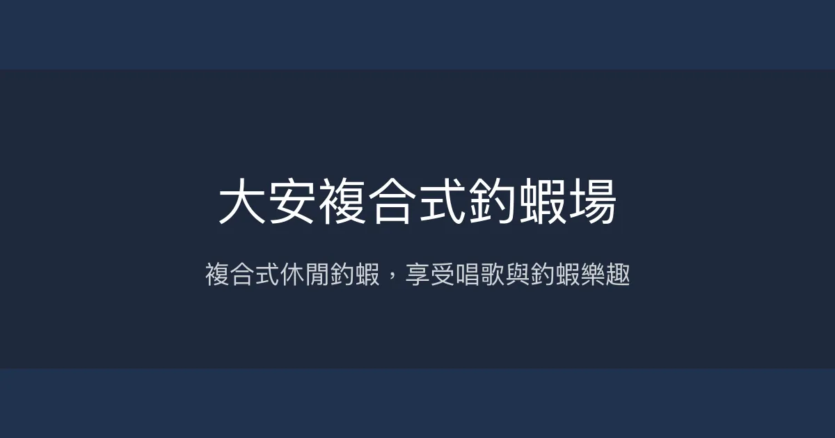 大安複合式釣蝦場評價、營業時間、價格、蝦況 - 複合娛樂與釣蝦體驗