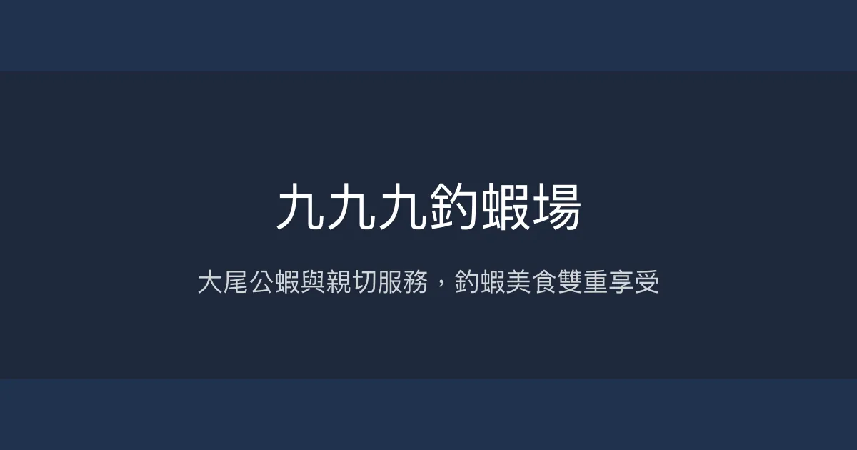 九九九釣蝦場評價、營業時間、價格、蝦況 - 親子友善與美味料理