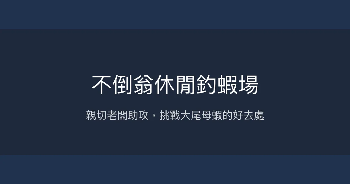 不倒翁休閒釣蝦場評價、營業時間、價格、蝦況 - 親切服務與多元蝦池體驗