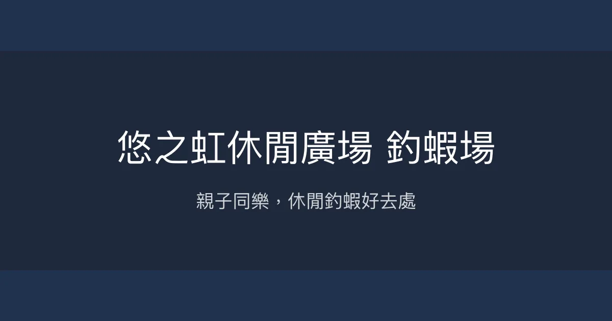 悠之虹休閒廣場釣蝦場評價、營業時間、價格、蝦況 – 親子休閒釣場 - Place thumbnail
