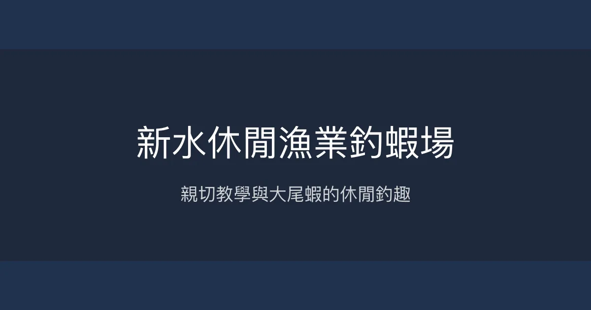 新水休閒漁業釣蝦場評價、營業時間、價格、蝦況 - 親子友善與大尾蝦體驗