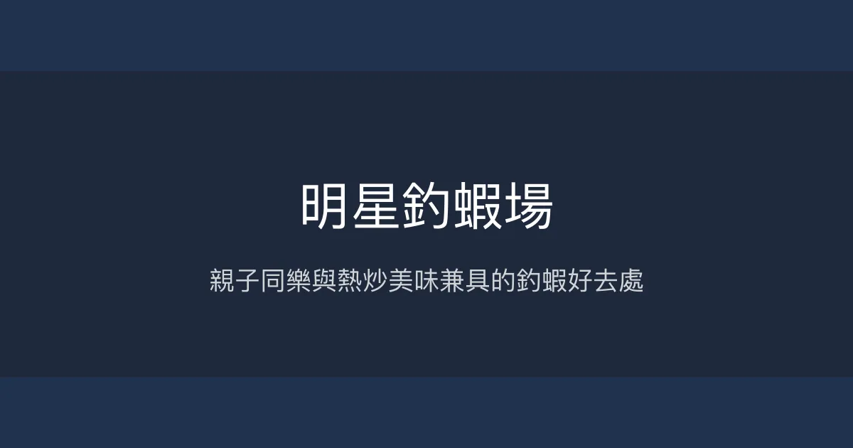 明星釣蝦場評價、營業時間、價格、蝦況 - 親子友善與熱炒美食