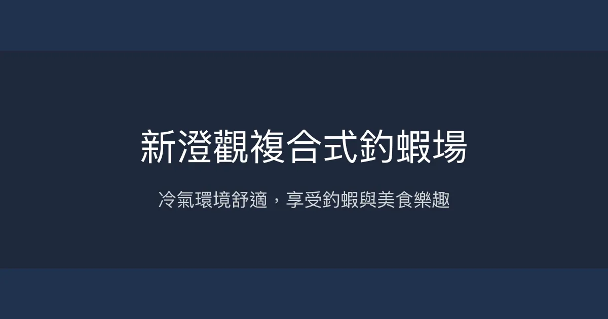 新澄觀複合式釣蝦場評價、營業時間、價格、蝦況 - 冷氣舒適與多元娛樂