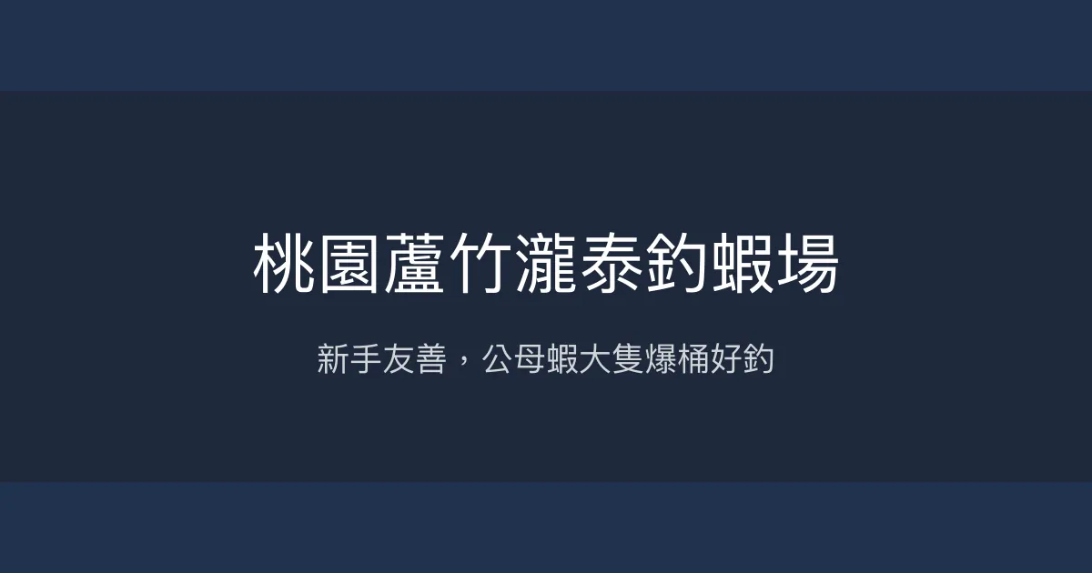 桃園蘆竹瀧泰釣蝦場評價、營業時間、價格、蝦況 - 新手友善與大尾公母蝦