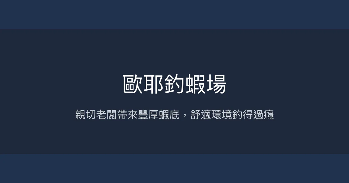 歐耶釣蝦場評價、營業時間、價格、蝦況 - 親切熱情與豐富蝦況