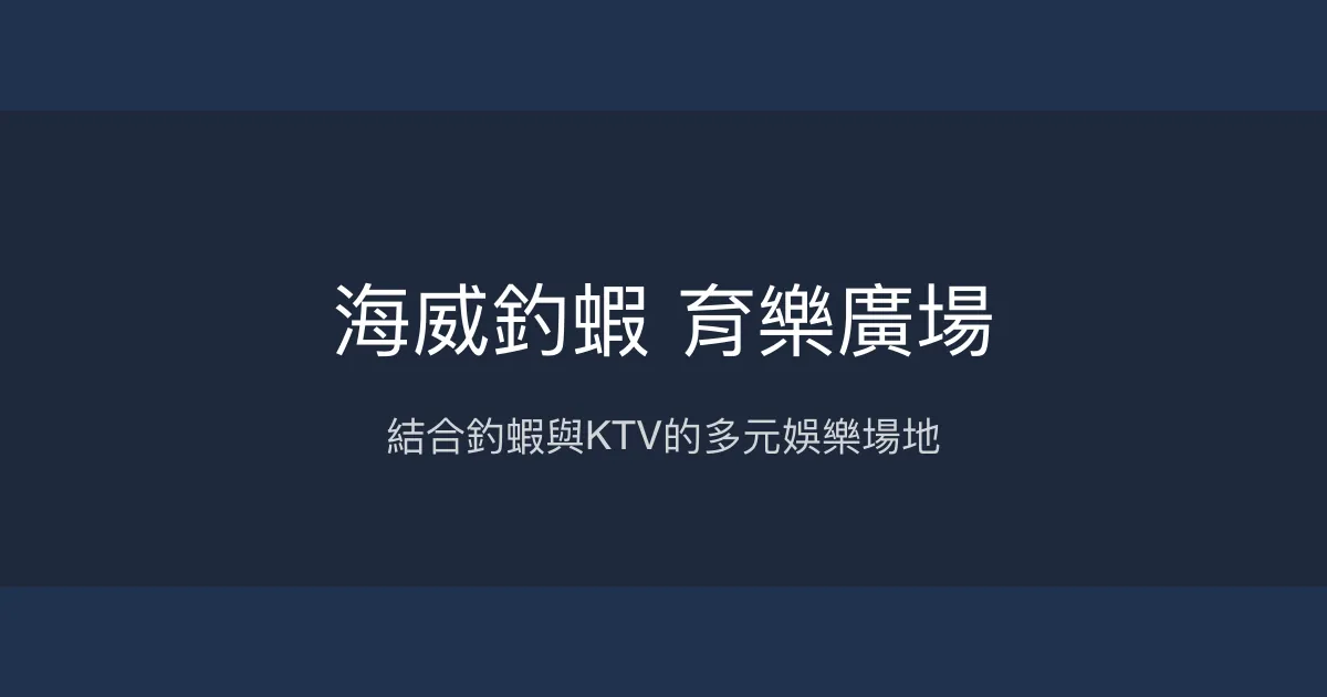 海威釣蝦 育樂廣場評價、營業時間、價格、蝦況 - KTV娛樂結合釣蝦體驗