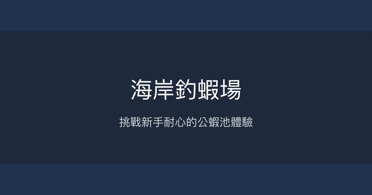 海岸釣蝦場評價、營業時間、價格、蝦況 - 新手挑戰的公蝦池