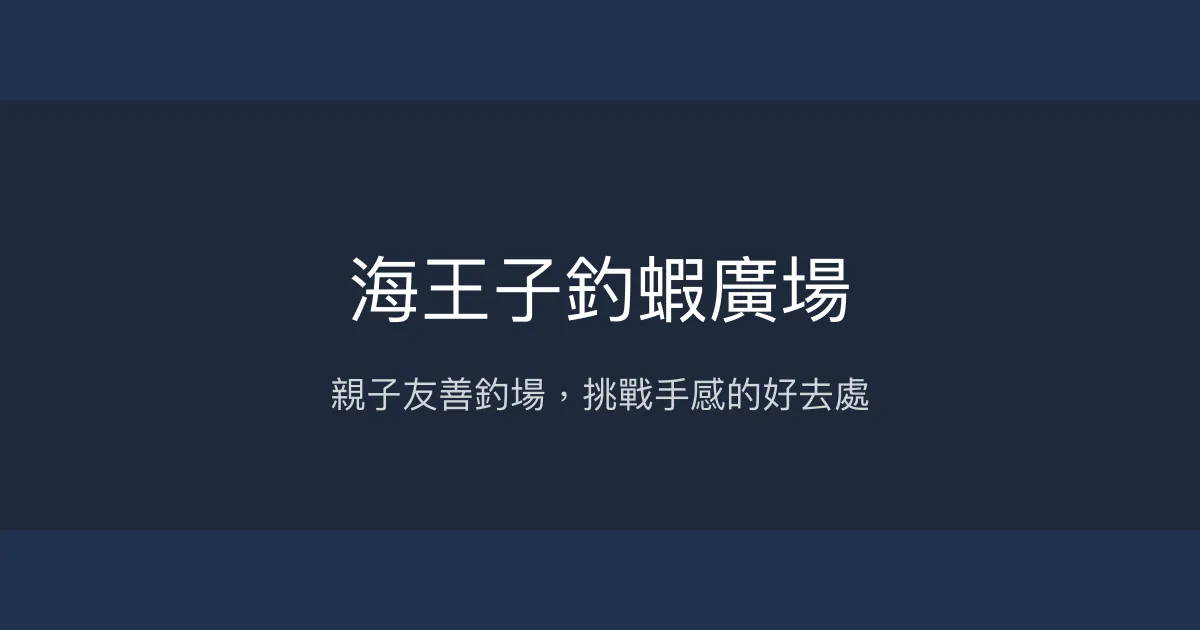 海王子釣蝦廣場評價、營業時間、價格、蝦況 - 親子休閒與挑戰並存