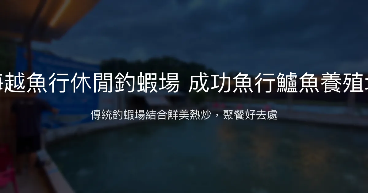 海越魚行休閒釣蝦場評價、營業時間、價格、蝦況 – 傳統釣蝦與美味熱炒 - Place thumbnail
