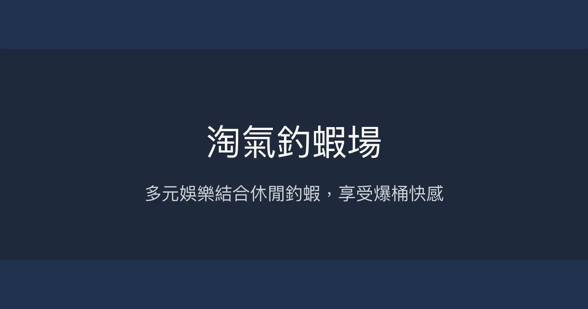淘氣釣蝦場評價、營業時間、價格、蝦況 - 多元娛樂與休閒釣趣